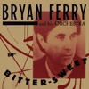 Bryan Ferry And His Orchestra - Bitter Sweet