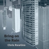 Chris Rawlins - Bring On The Rain