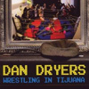Dan Dryers - Wrestling in Tijuana