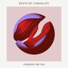 Death By Chocolate - Crooked For You