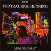 Der Todtraurige Henning - Midlife Christ