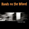 Hands On The Wheel - River Of Time