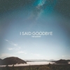 I Said Goodbye - Fairweather