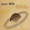 max Min - Bright Is The Silence