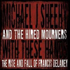 Michael J. Sheehy & The Hired Mourners - With These Hands (The Rise And Fall Of Francis Delaney)