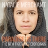 Natalie Merchant - Paradise is There - The New Tiger Lily Recordings