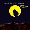 One Trick Pony - So Far So Good