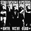 Star Fucking Hipsters - Until We're Dead