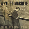 We'll Go Machete - Six Plus Ten