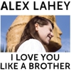 Alex Lahey - I Love You Like A Brother