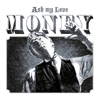 Ash My Love - Money