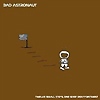 Bad Astronaut - Twelve Small Steps, One Giant Disappoinment