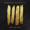 Breathe Atlantis - Soulmade