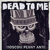 Dead To Me - Moscow Penny Ante