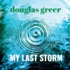 Douglas Greer - My Last Storm
