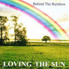 Loving The Sun - Behind The Rainbow