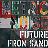 Metric Noise - Future From Sand