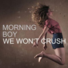 Morning Boy - We Won't Crush