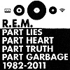 R.E.M. - Part Lies, Part Heart, Part Truth, Part Garbage, 1982 - 2011