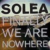 Solea - Finally We Are Nowhere