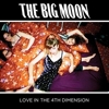 The Big Moon - Love In The 4th Dimension