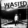 Wasted - Here Comes The Darkness